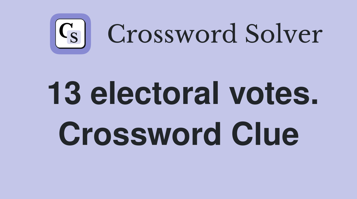 13 electoral votes. Crossword Clue
