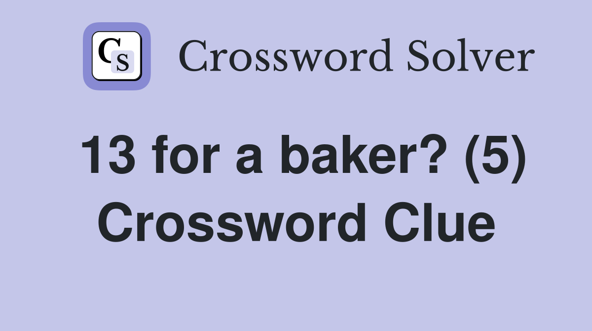 13 for a baker? (5) Crossword Clue