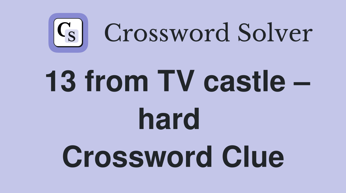 13 from TV castle – hard  Crossword Clue