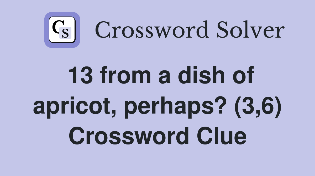 13 from a dish of apricot, perhaps? (3,6) Crossword Clue