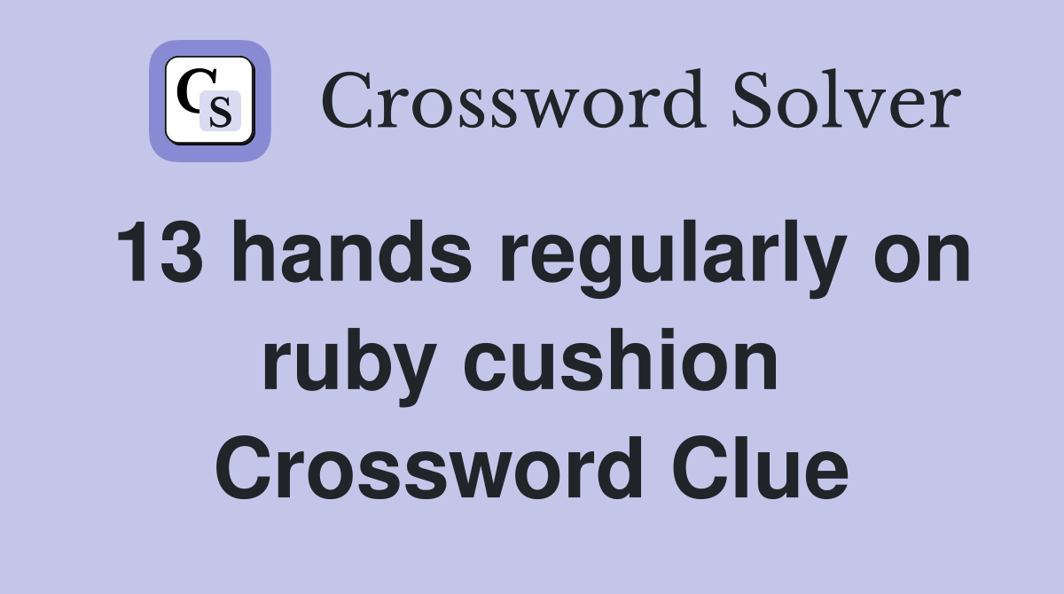 13 hands regularly on ruby cushion  Crossword Clue