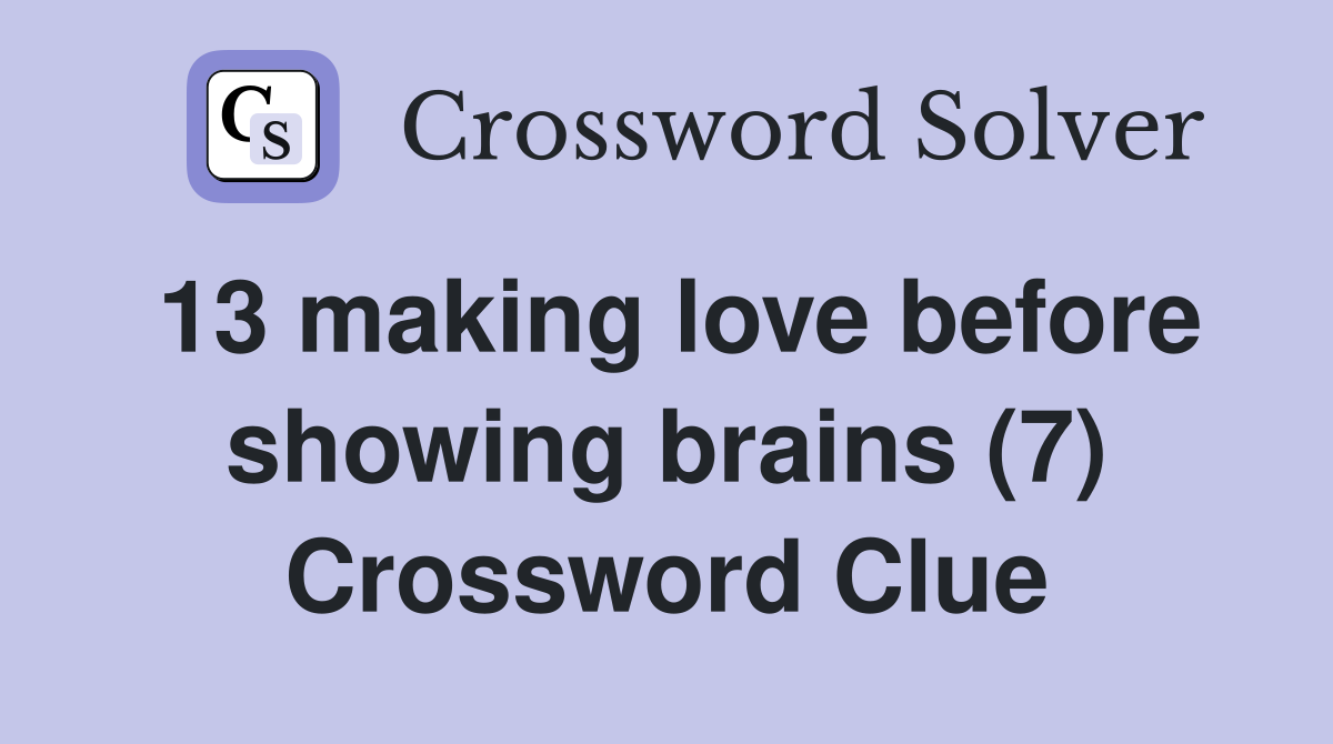 13 making love before showing brains (7) Crossword Clue