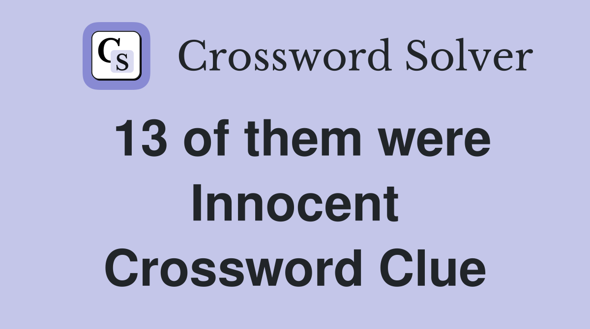 13 of them were Innocent Crossword Clue
