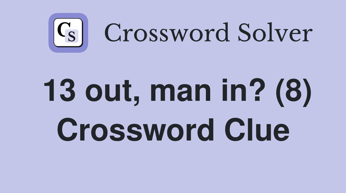 13 out, man in? (8) Crossword Clue