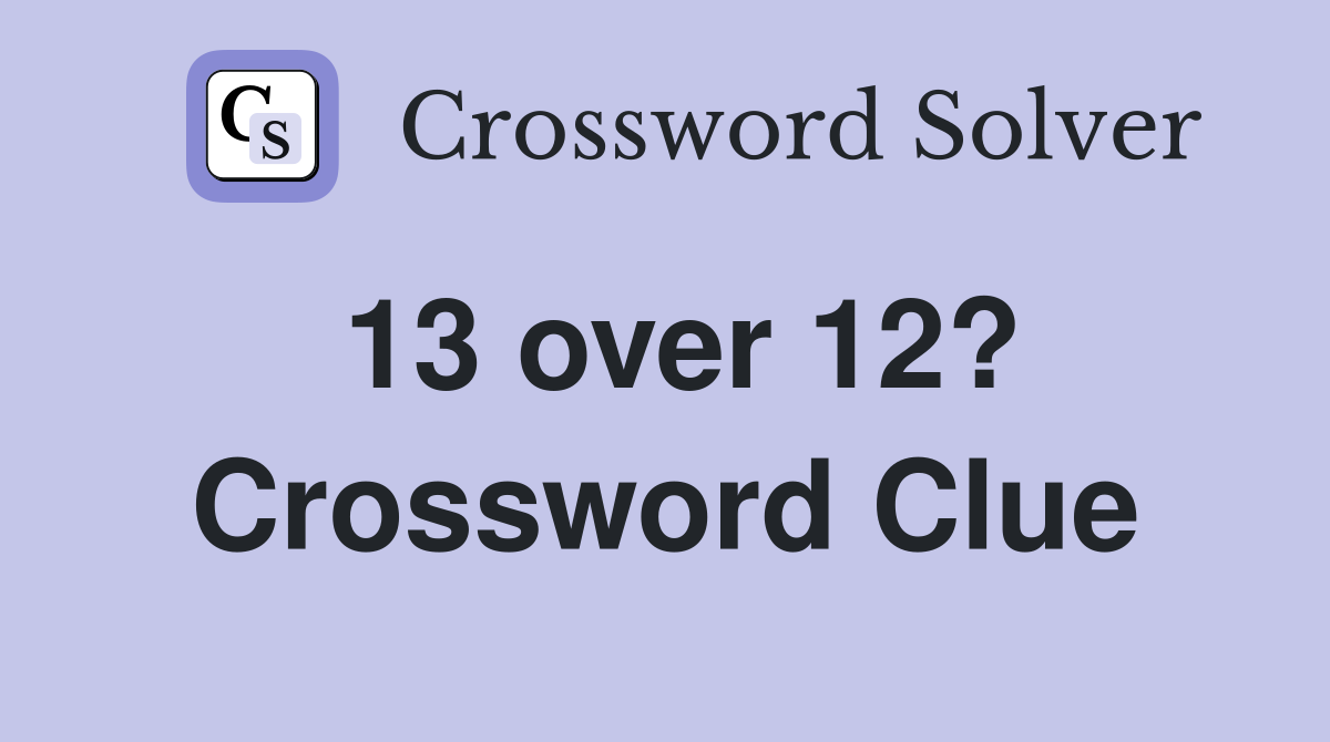 13 over 12? Crossword Clue
