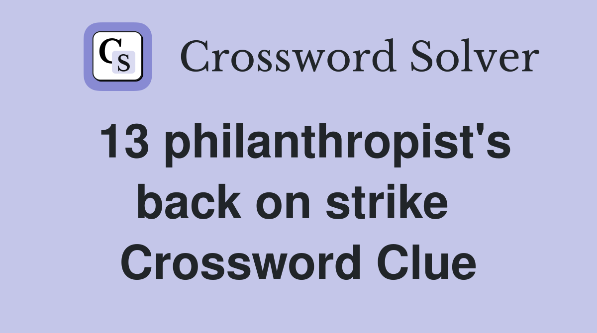 13 philanthropist's back on strike  Crossword Clue