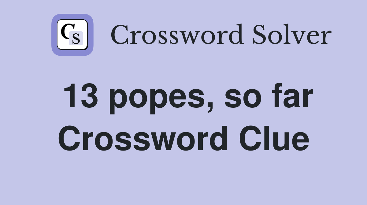 13 popes, so far Crossword Clue