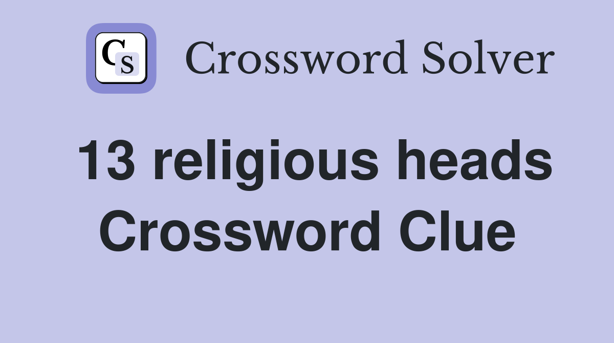 13 religious heads Crossword Clue