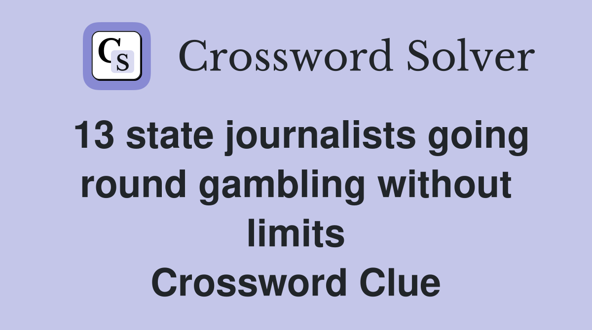 13 state journalists going round gambling without limits Crossword Clue