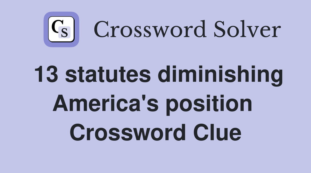 13 statutes diminishing America's position  Crossword Clue