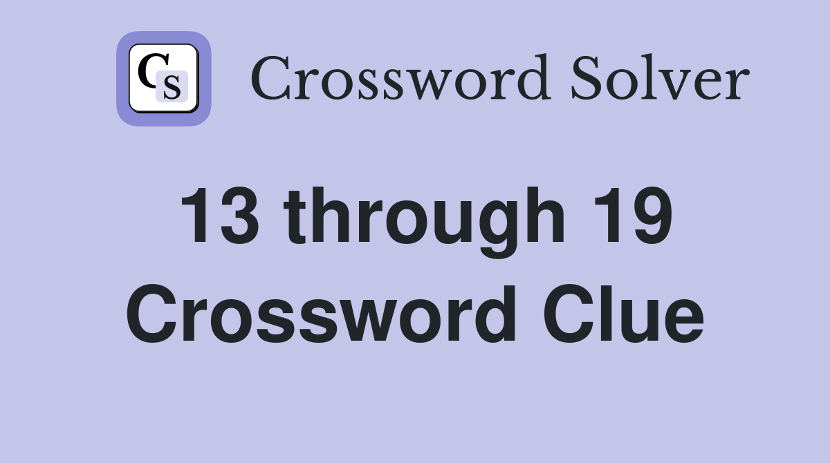 13 through 19 Crossword Clue