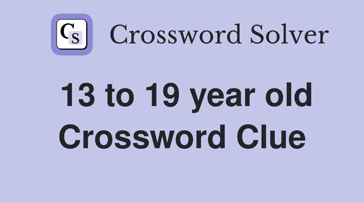 13 to 19 year old Crossword Clue