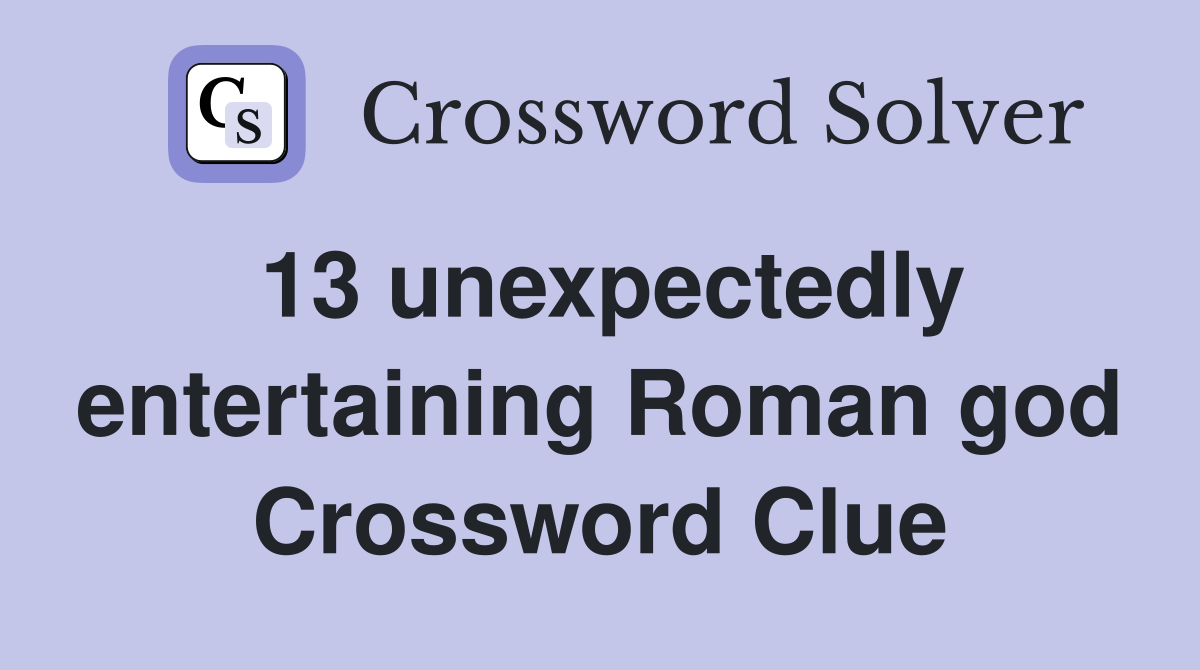 13 unexpectedly entertaining Roman god Crossword Clue