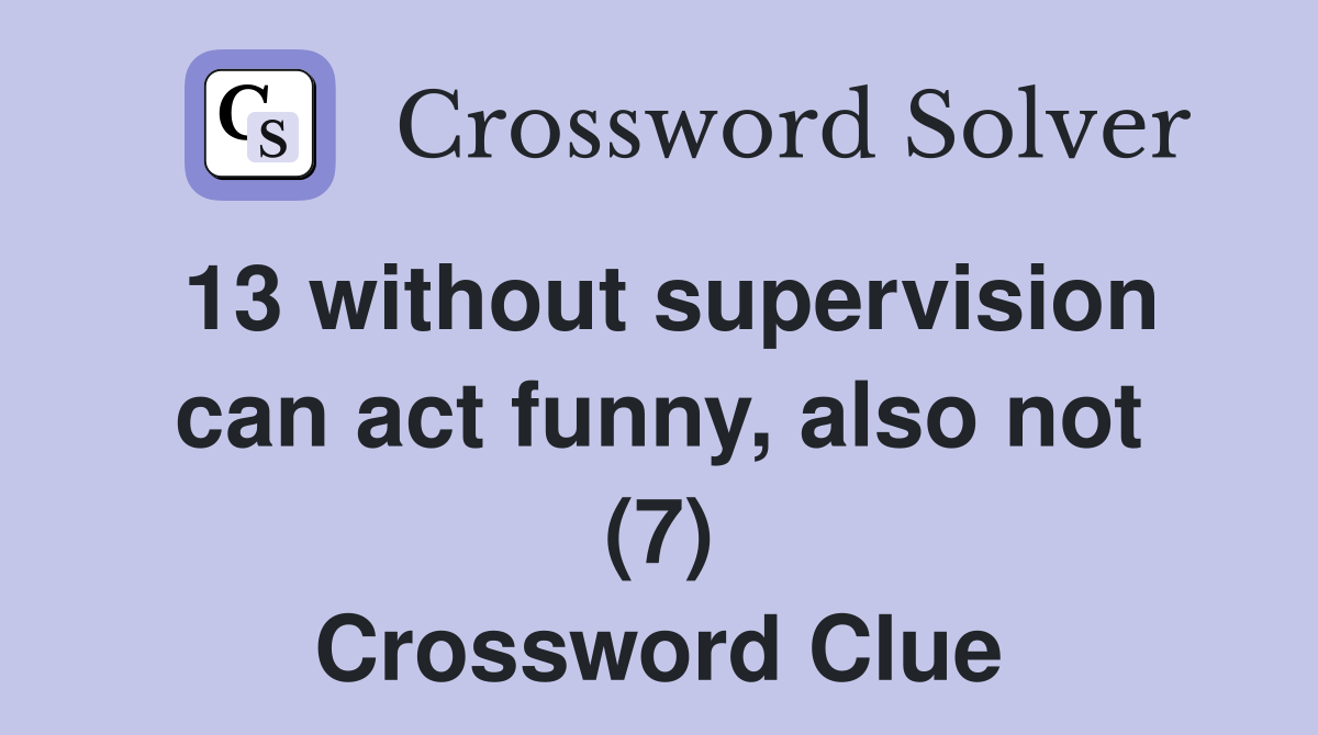 13 without supervision can act funny, also not (7) Crossword Clue