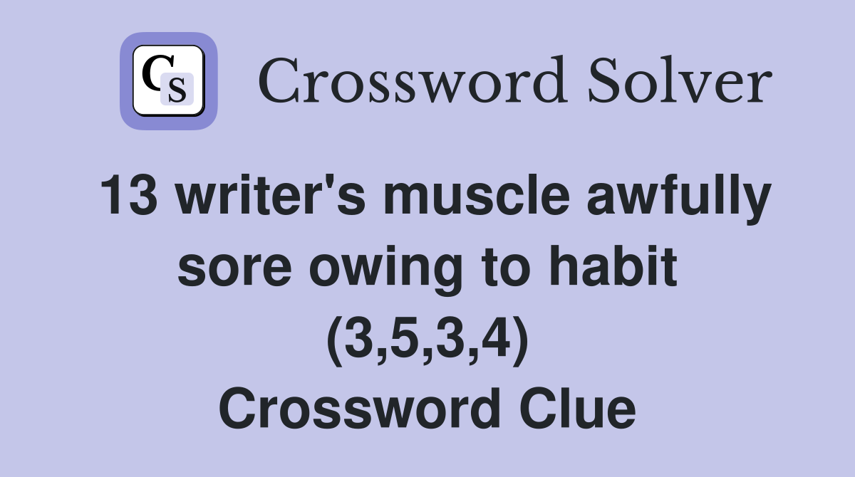 13 writer's muscle awfully sore owing to habit (3,5,3,4) Crossword Clue