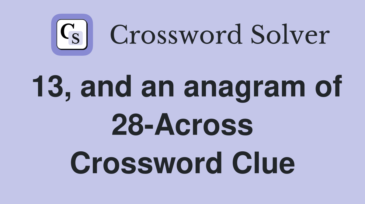 13, and an anagram of 28-Across Crossword Clue