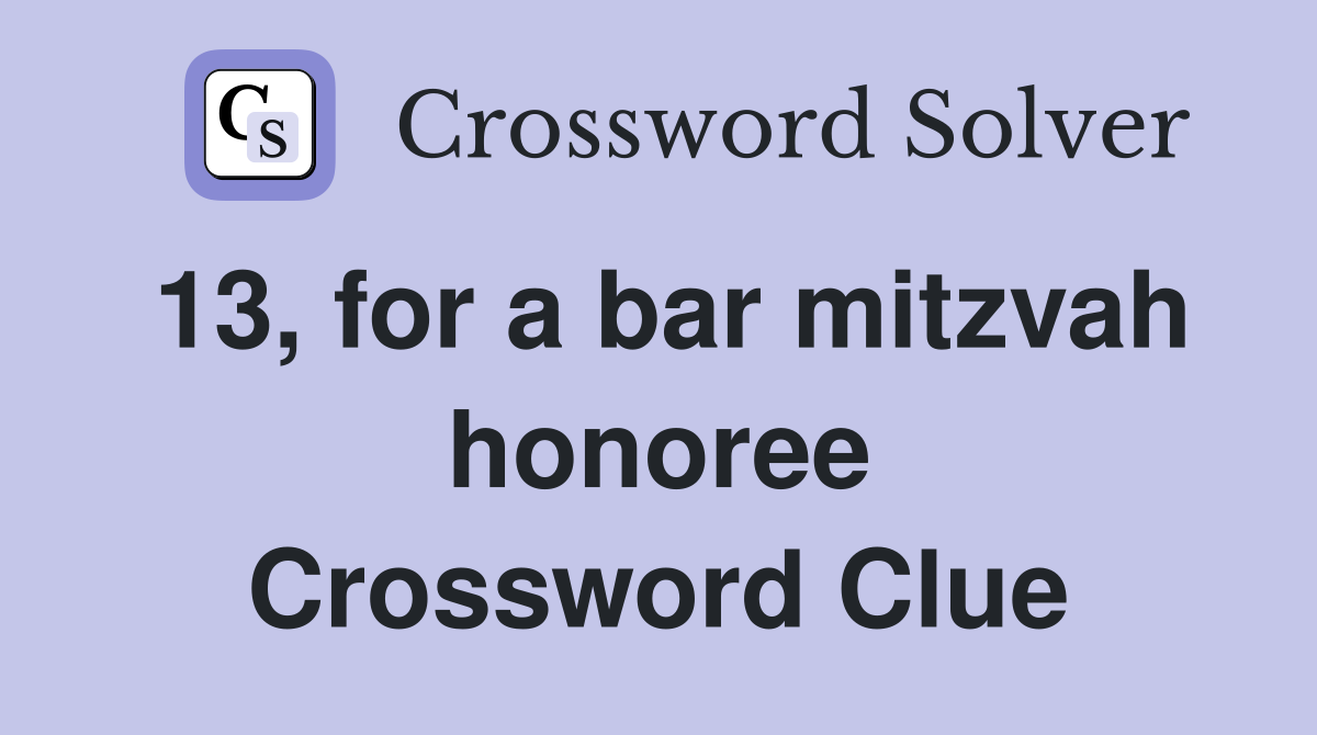 13, for a bar mitzvah honoree Crossword Clue