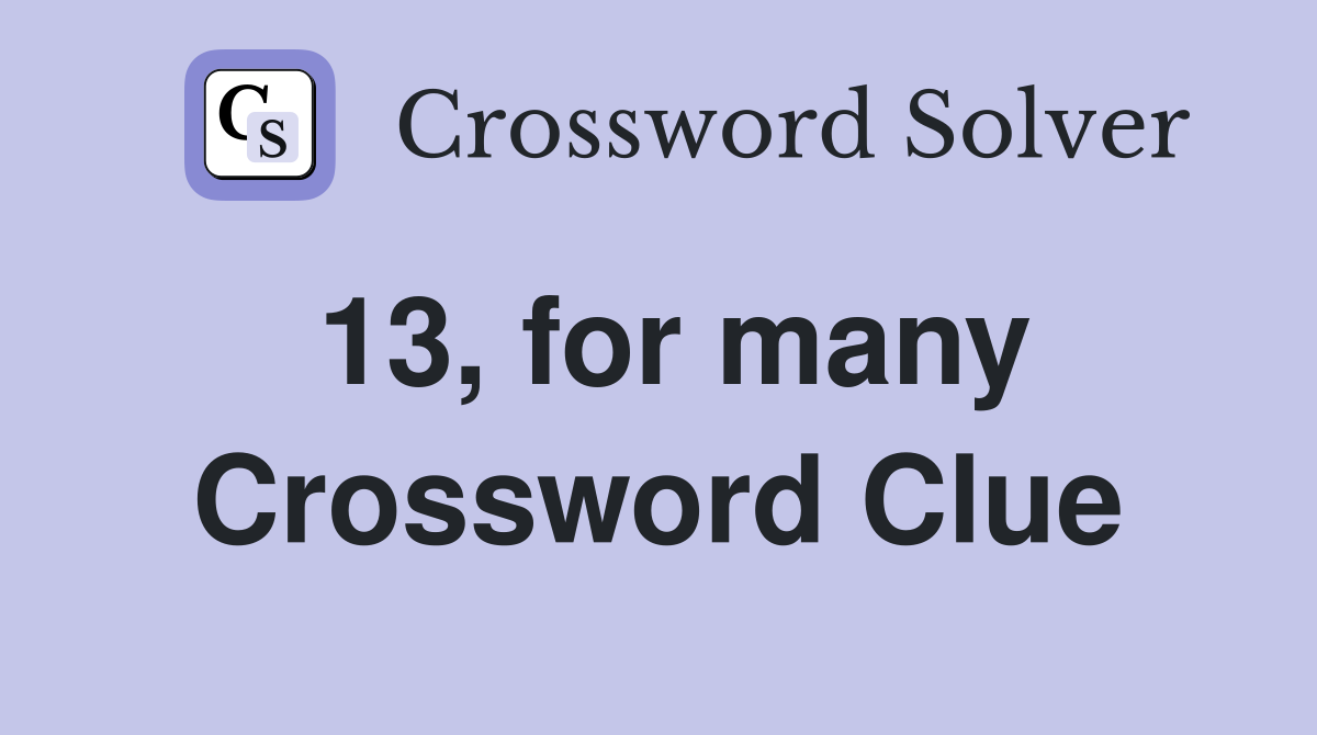 13, for many Crossword Clue