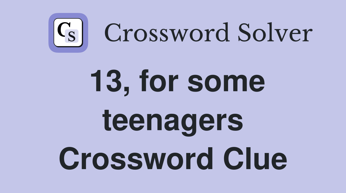 13, for some teenagers Crossword Clue