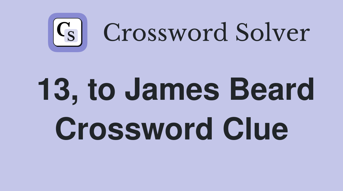 13, to James Beard Crossword Clue