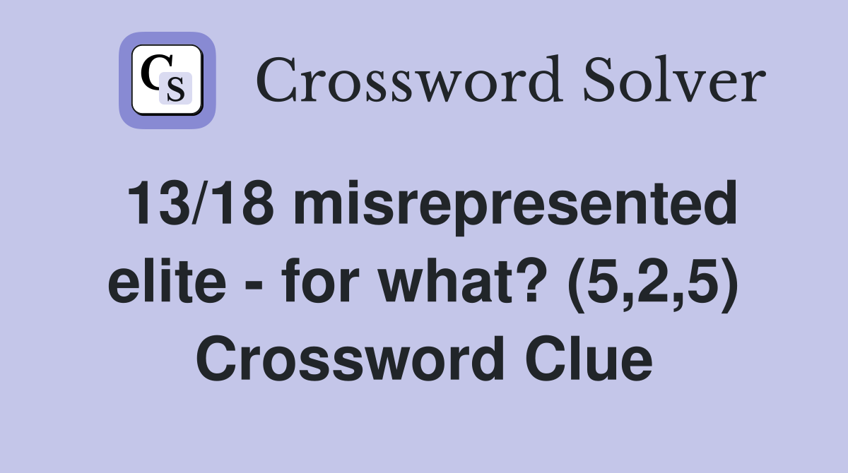 13/18 misrepresented elite - for what? (5,2,5) Crossword Clue