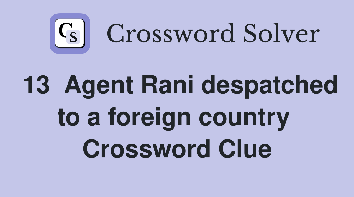 13  Agent Rani despatched to a foreign country  Crossword Clue