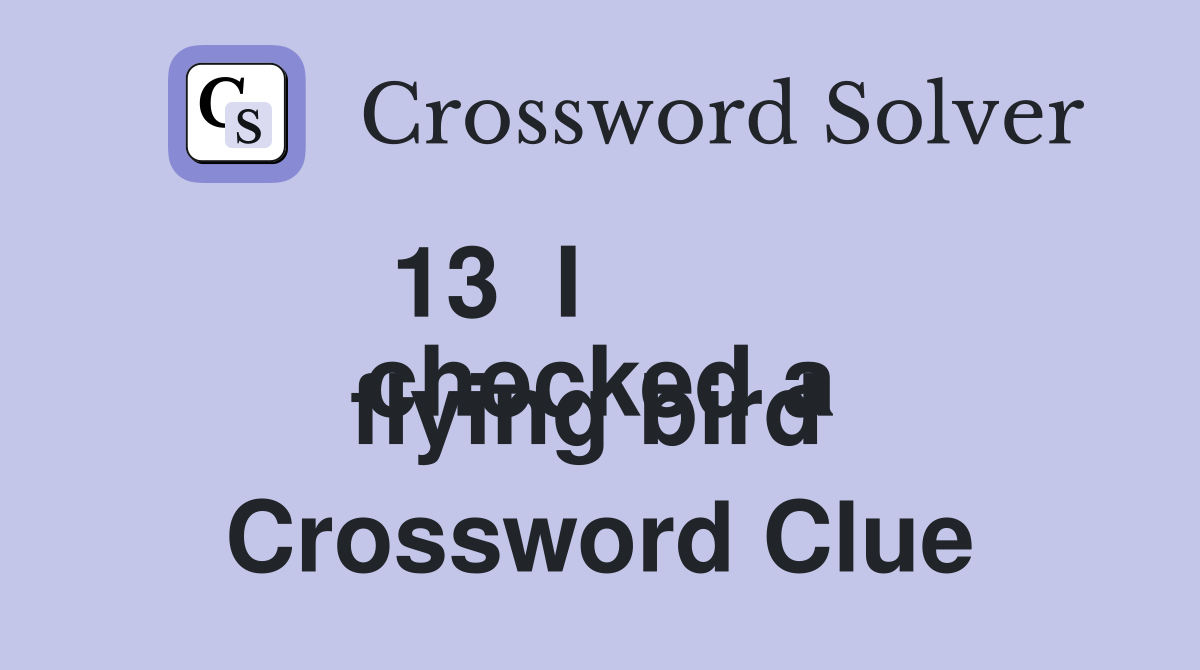 13  I
checked a flying bird  Crossword Clue