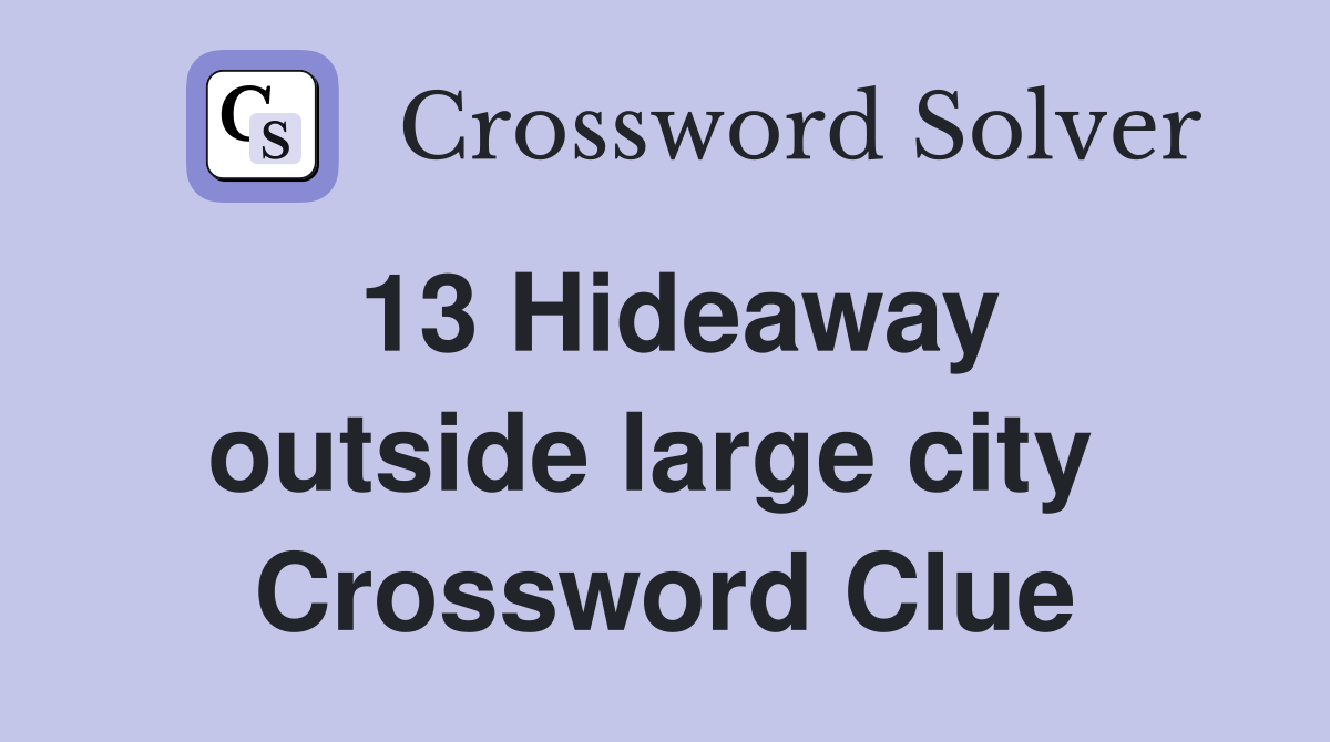 13 Hideaway outside large city  Crossword Clue