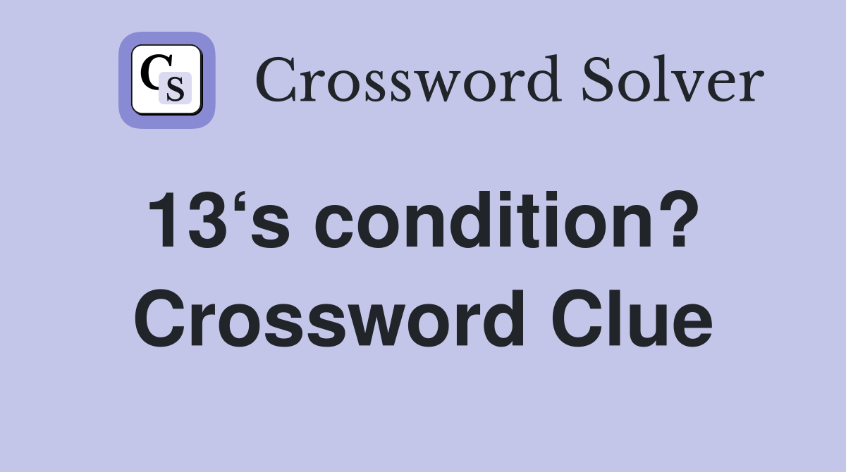 13‘s condition?  Crossword Clue