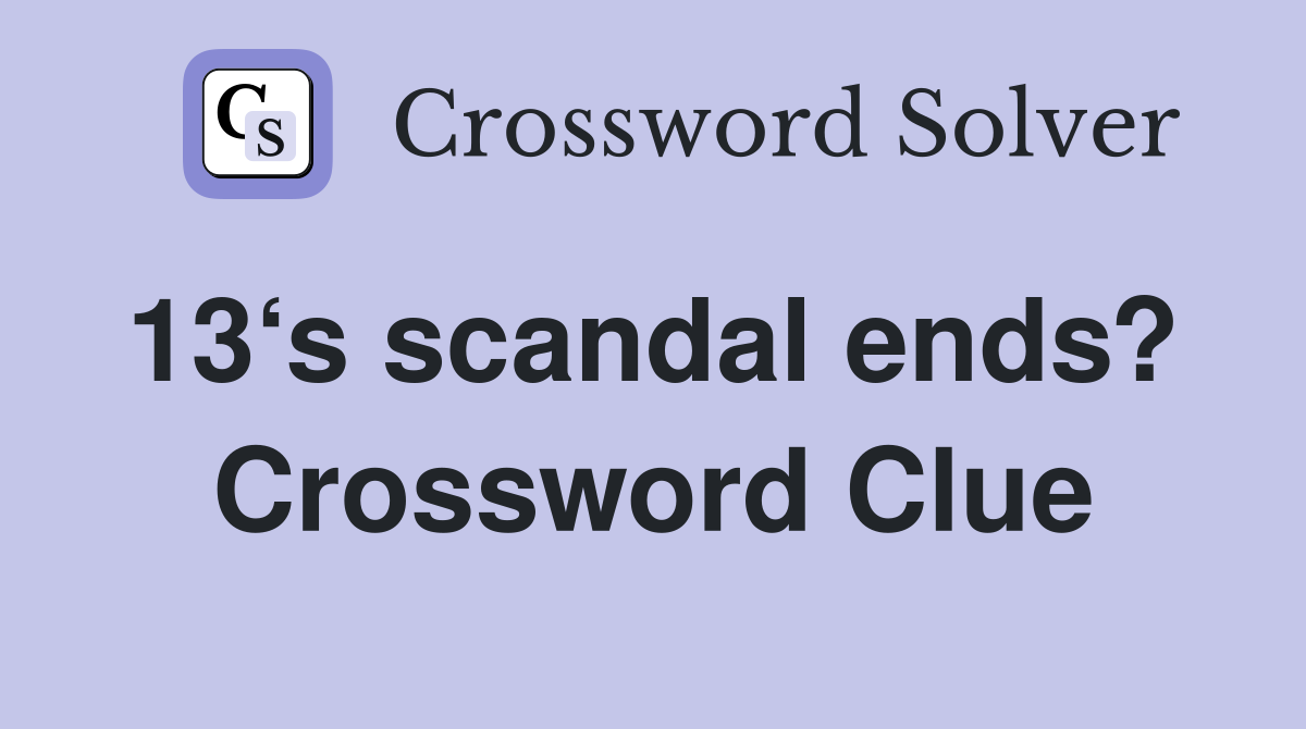 13‘s scandal ends?  Crossword Clue