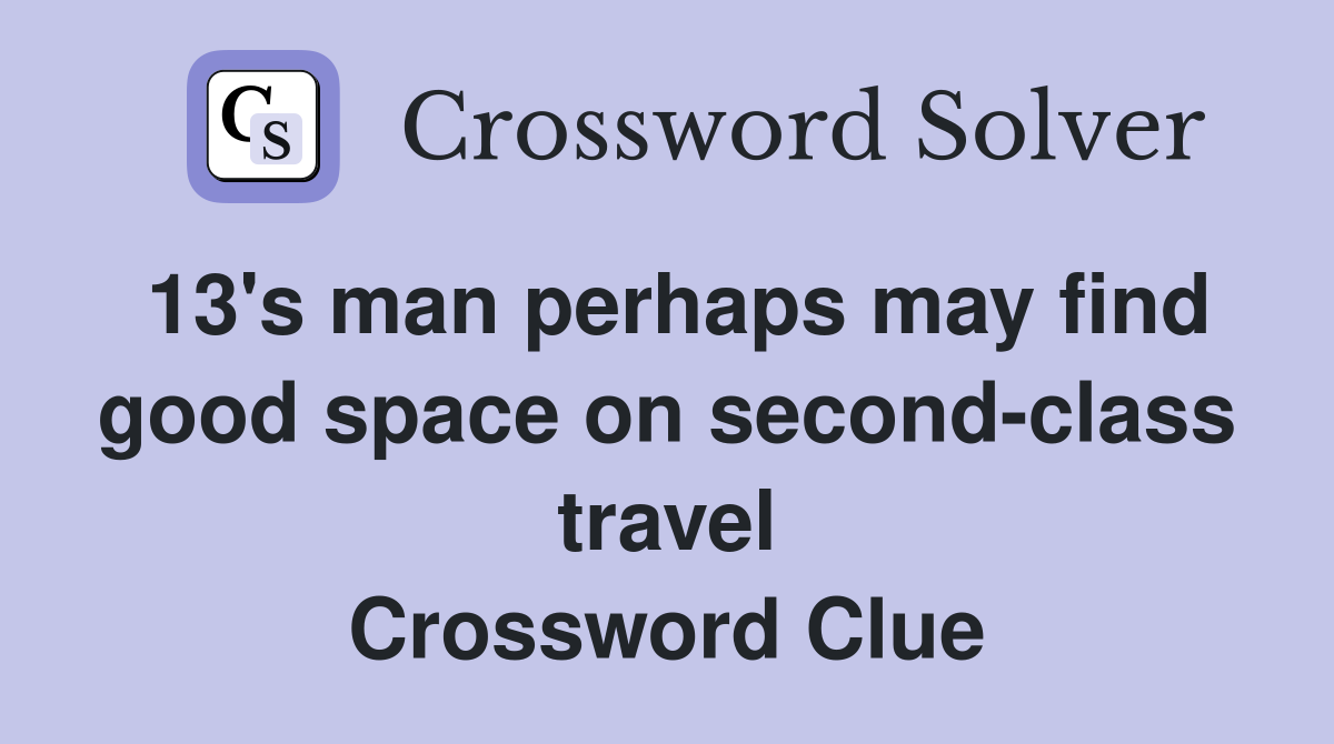 13's man perhaps may find good space on second-class travel Crossword Clue