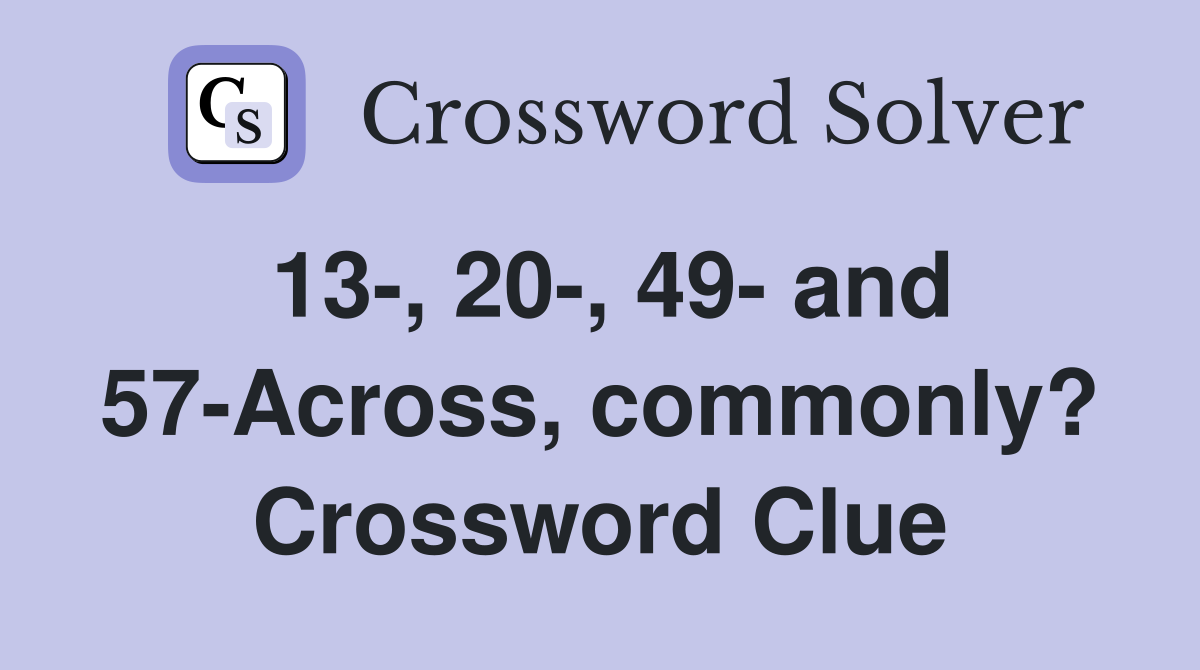 13-, 20-, 49- and 57-Across, commonly? Crossword Clue