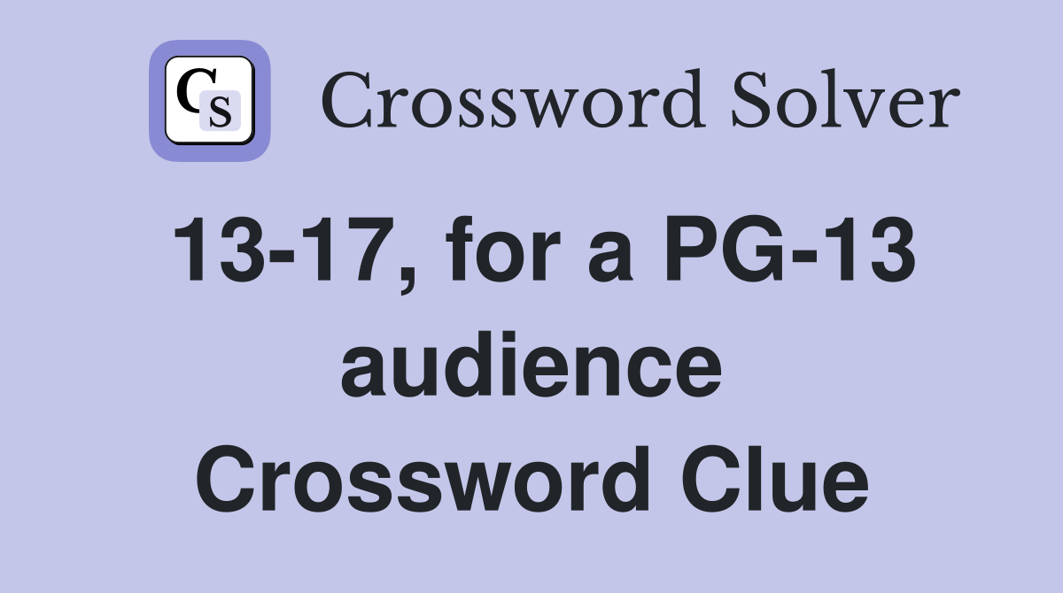 13-17, for a PG-13 audience Crossword Clue