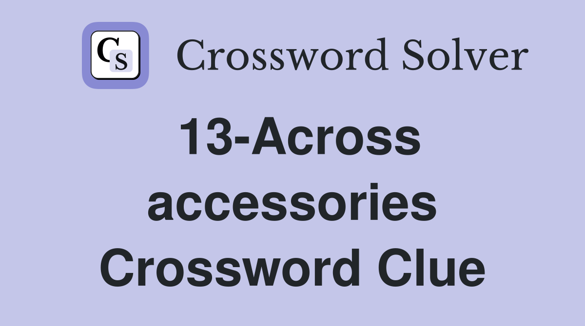 13-Across accessories Crossword Clue