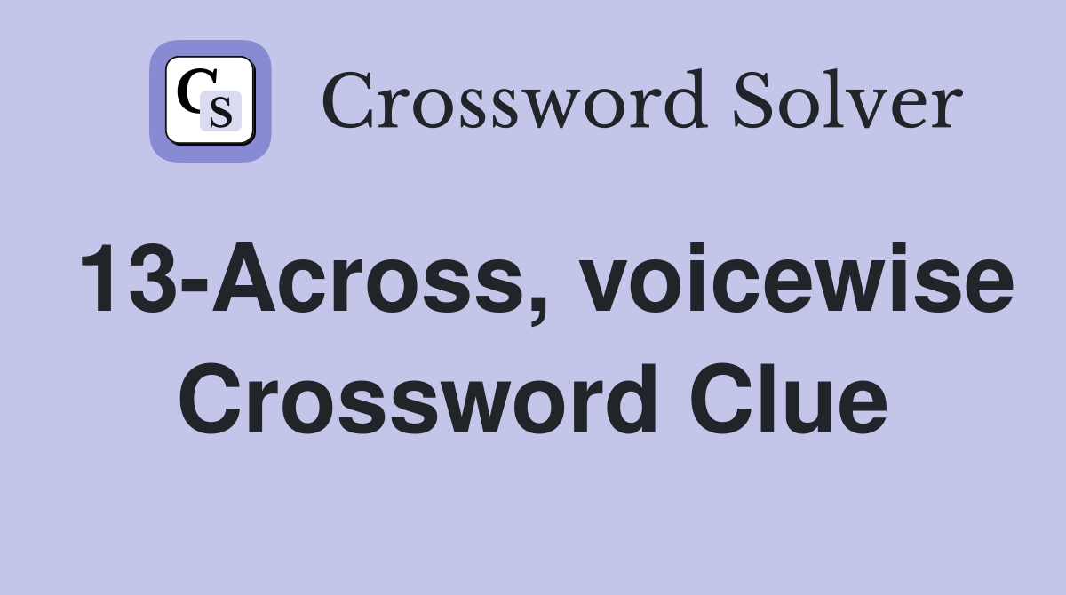 13-Across, voicewise Crossword Clue