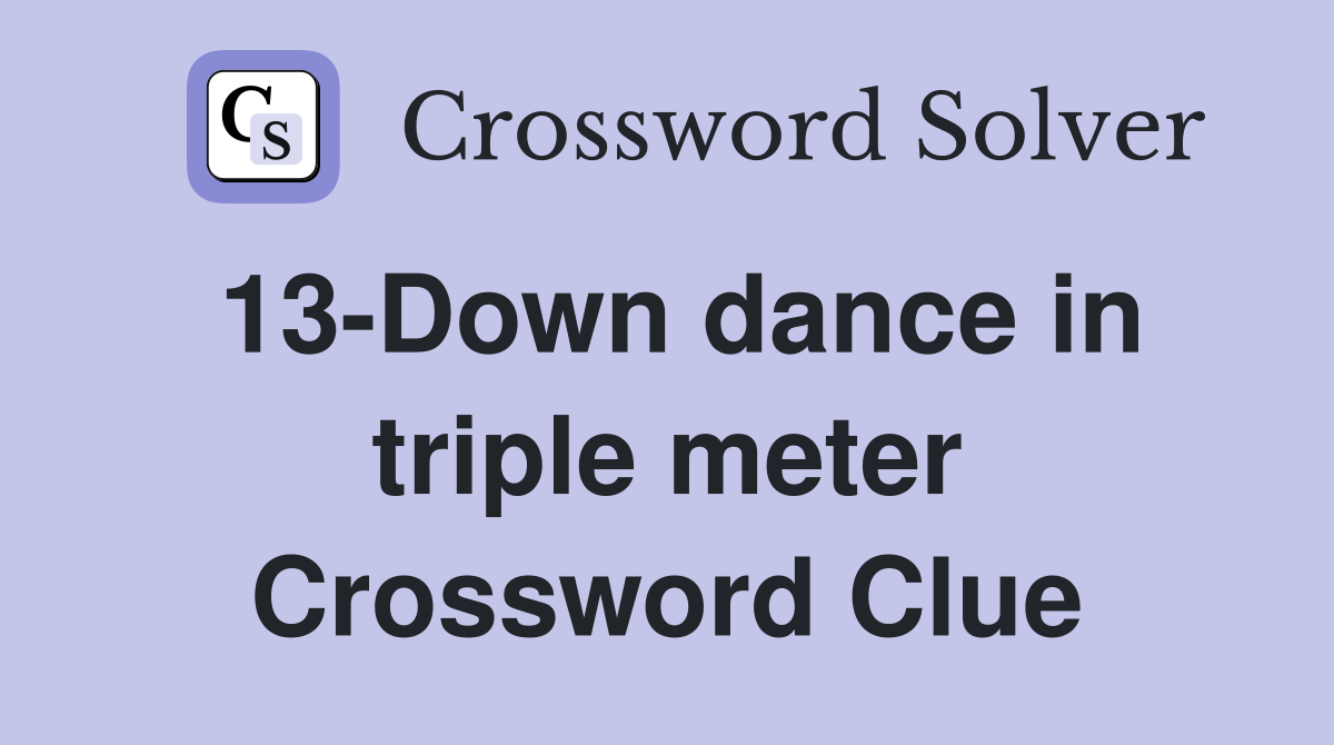 13-Down dance in triple meter Crossword Clue