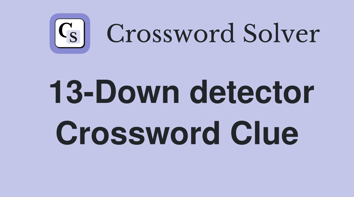 13-Down detector Crossword Clue