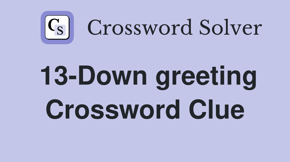 13-Down greeting Crossword Clue