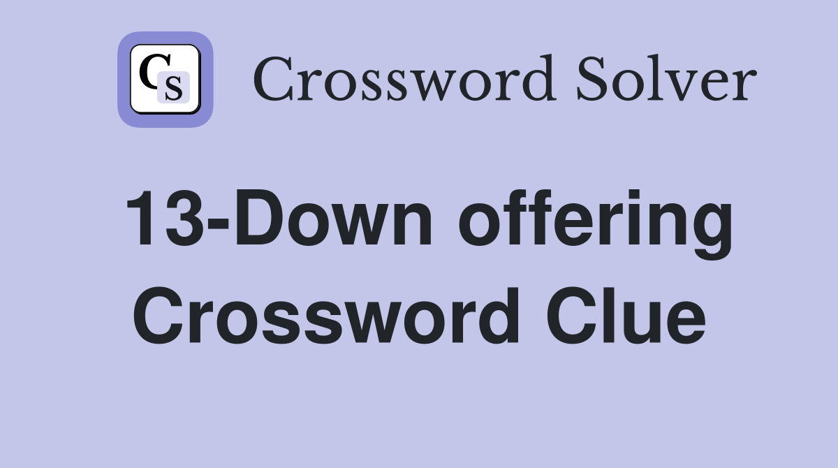 13-Down offering Crossword Clue