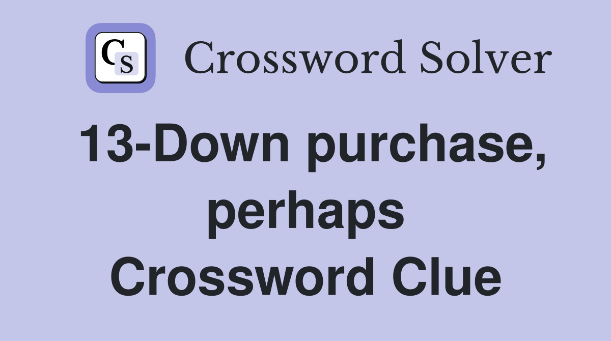 13-Down purchase, perhaps Crossword Clue
