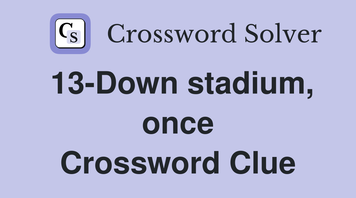 13-Down stadium, once Crossword Clue