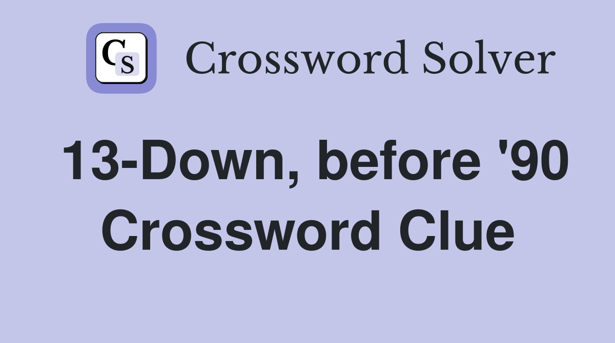13-Down, before '90 Crossword Clue