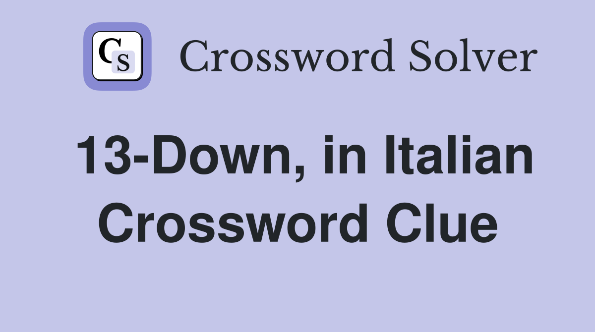 13-Down, in Italian Crossword Clue