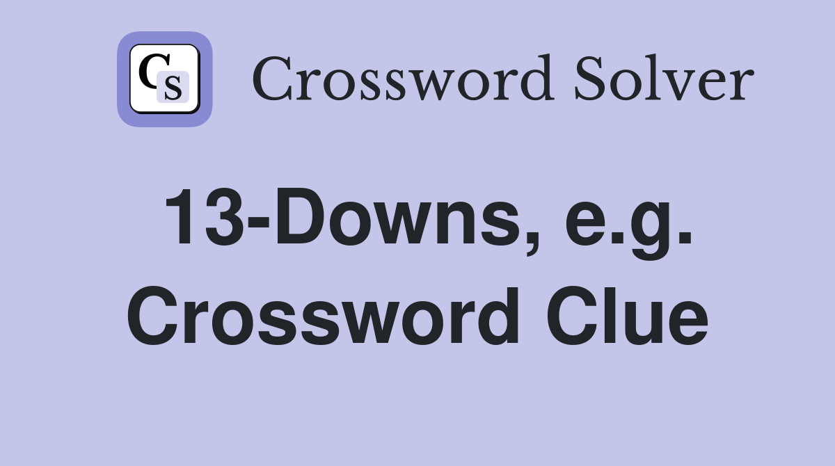 13-Downs, e.g. Crossword Clue