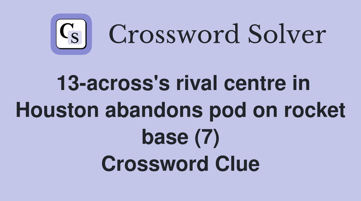 13-across's rival centre in Houston abandons pod on rocket base (7) Crossword Clue