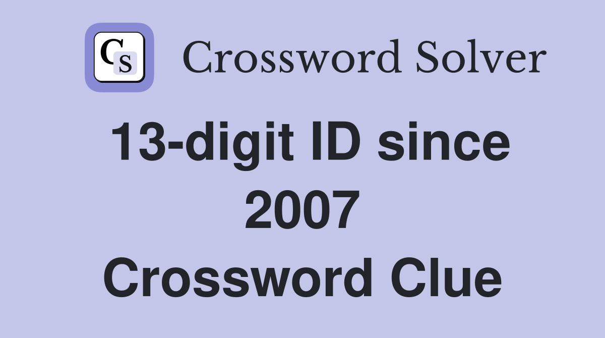 13-digit ID since 2007 Crossword Clue