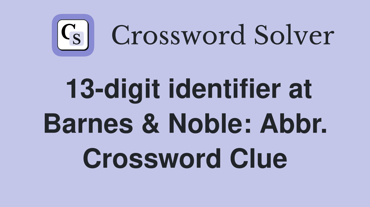 13-digit identifier at Barnes & Noble: Abbr. Crossword Clue