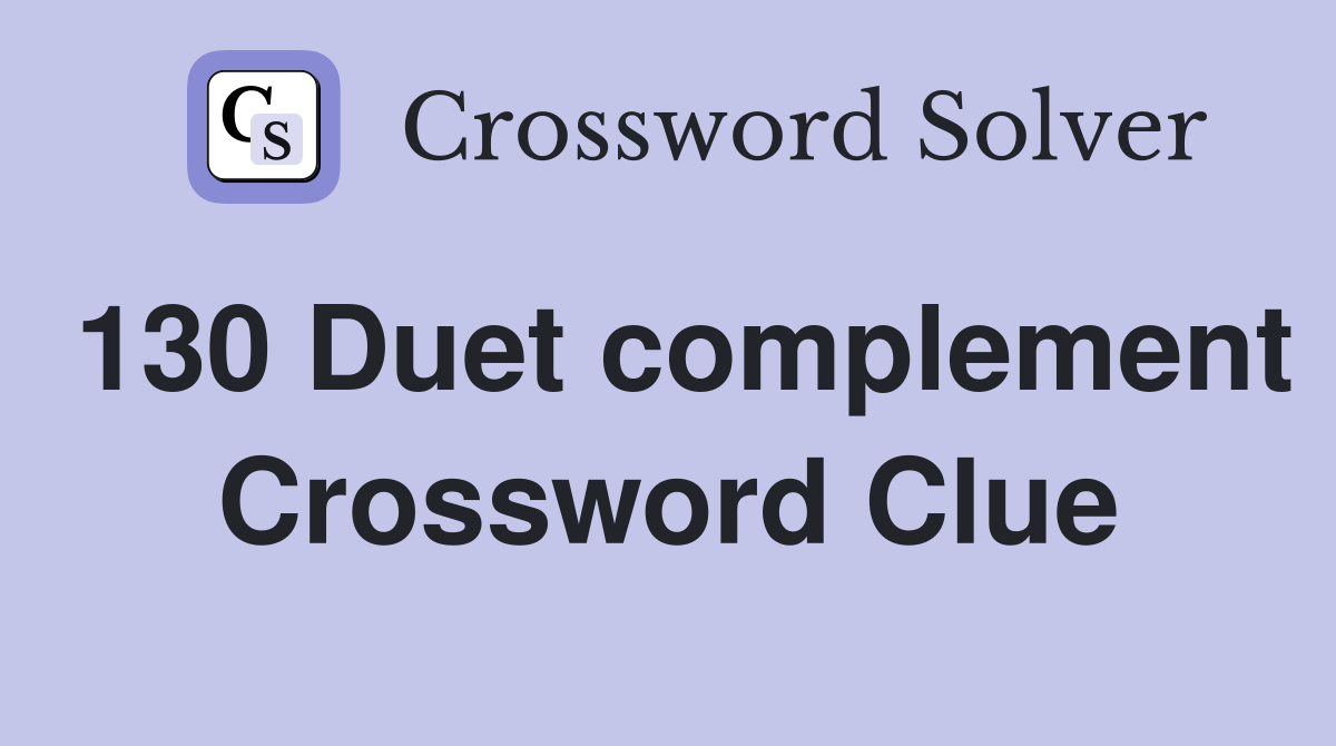 130	Duet complement Crossword Clue