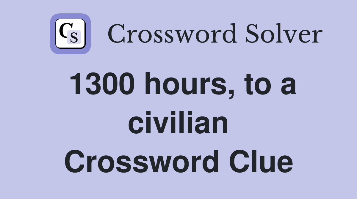 1300 hours, to a civilian Crossword Clue