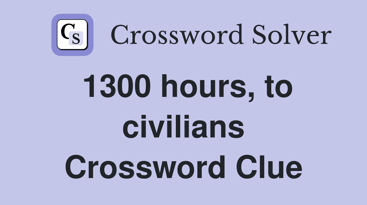 1300 hours, to civilians Crossword Clue
